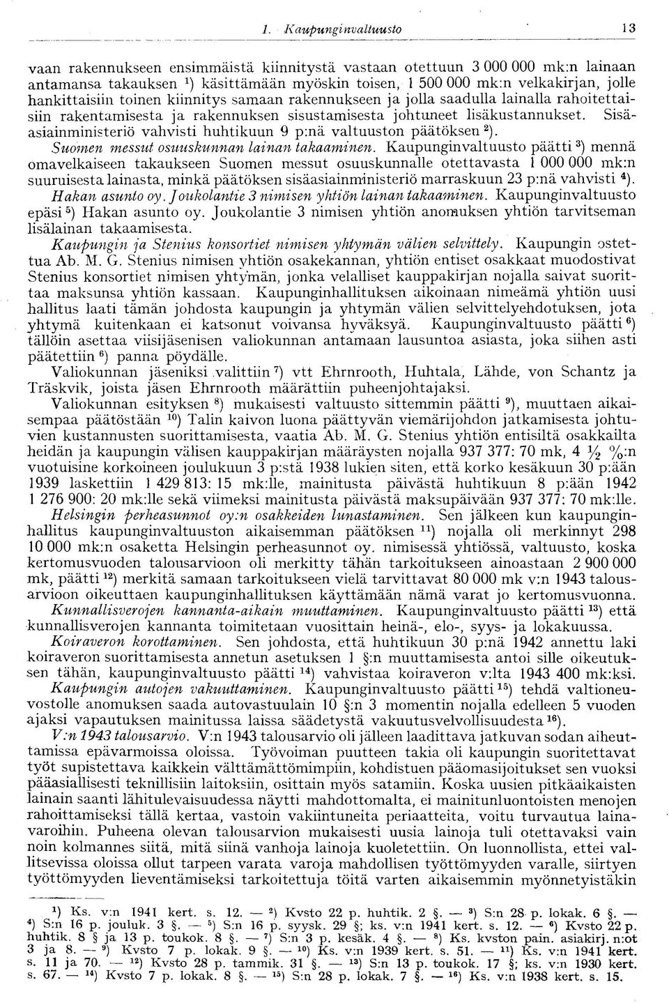 Sisäasiainministeriö vahvisti huhtikuun 9 p:nä valtuuston päätöksen 2 ). Suomen messut osuuskunnan lainan takaaminen.