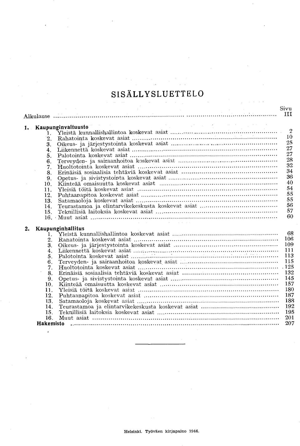 Erinäisiä sosiaalisia t e h t ä v i ä koskevat asiat 9. Opetus- ja sivistystointa koskevat asiat 10. Kiinteää omaisuutta koskevat asiat 11. Yleisiä t ö i t ä koskevat asiat, 12.