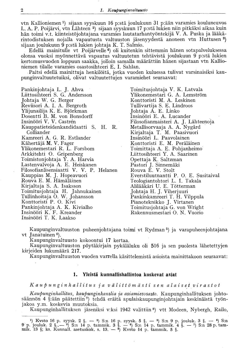 Puska ja lääkärintodistuksen nojalla vapautusta valtuuston jäsenyydestä anoneen vtn Huttusen 3 ) sijaan joulukuun 9 p:stä lukien johtaja K. T. Salmio.