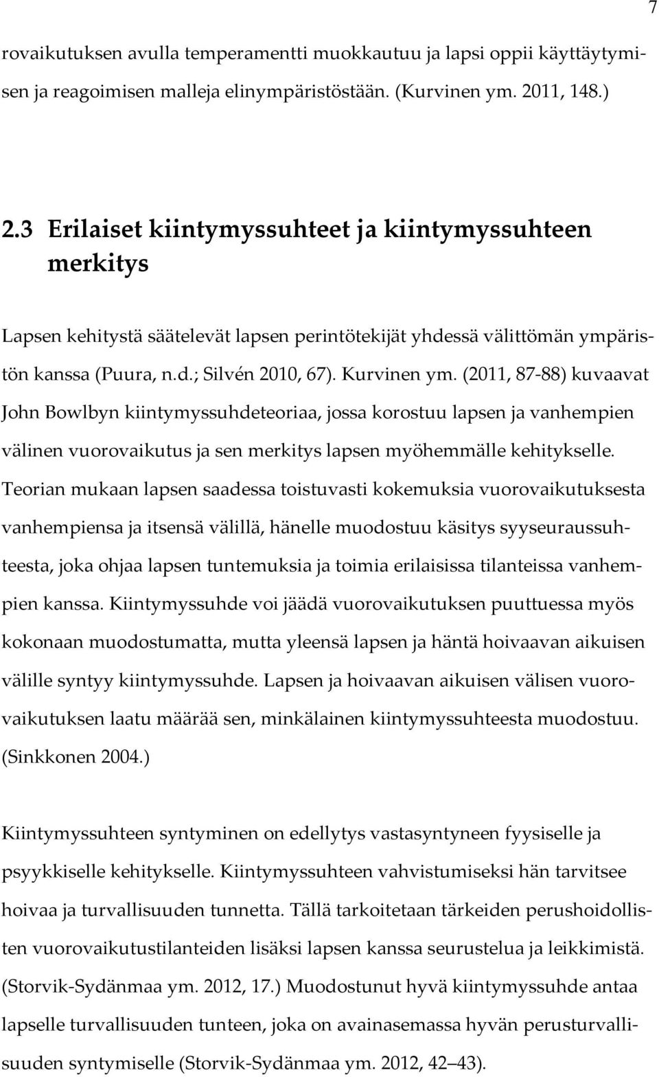 (2011, 87-88) kuvaavat John Bowlbyn kiintymyssuhdeteoriaa, jossa korostuu lapsen ja vanhempien välinen vuorovaikutus ja sen merkitys lapsen myöhemmälle kehitykselle.