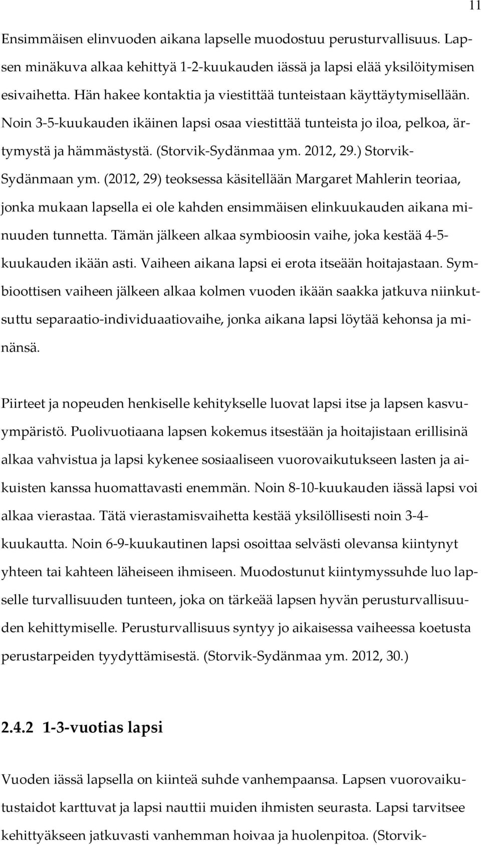 ) Storvik- Sydänmaan ym. (2012, 29) teoksessa käsitellään Margaret Mahlerin teoriaa, jonka mukaan lapsella ei ole kahden ensimmäisen elinkuukauden aikana minuuden tunnetta.