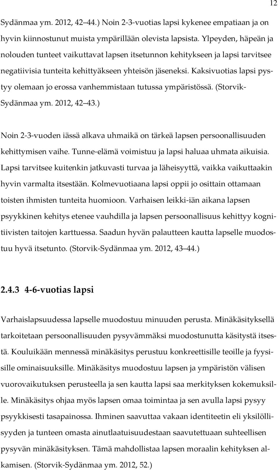 Kaksivuotias lapsi pystyy olemaan jo erossa vanhemmistaan tutussa ympäristössä. (Storvik- Sydänmaa ym. 2012, 42 43.