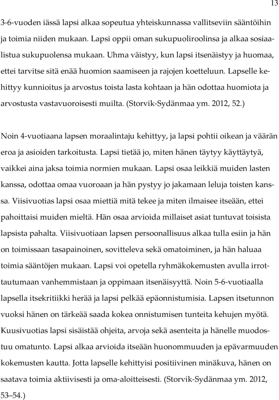 Lapselle kehittyy kunnioitus ja arvostus toista lasta kohtaan ja hän odottaa huomiota ja arvostusta vastavuoroisesti muilta. (Storvik-Sydänmaa ym. 2012, 52.