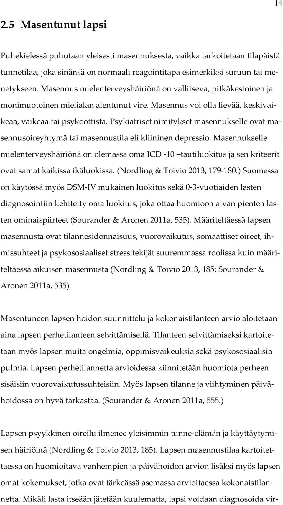 Psykiatriset nimitykset masennukselle ovat masennusoireyhtymä tai masennustila eli kliininen depressio.