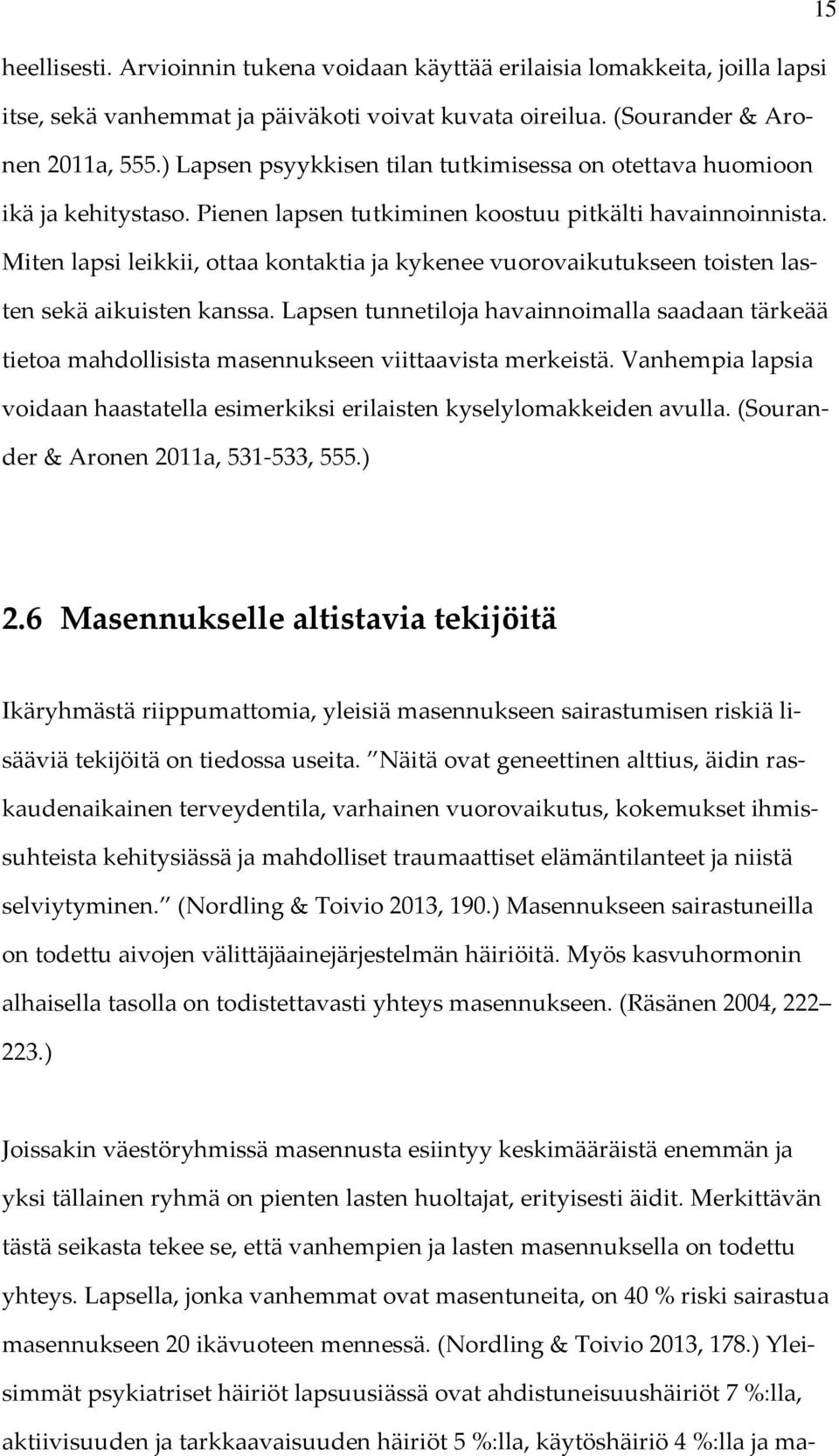 Miten lapsi leikkii, ottaa kontaktia ja kykenee vuorovaikutukseen toisten lasten sekä aikuisten kanssa.