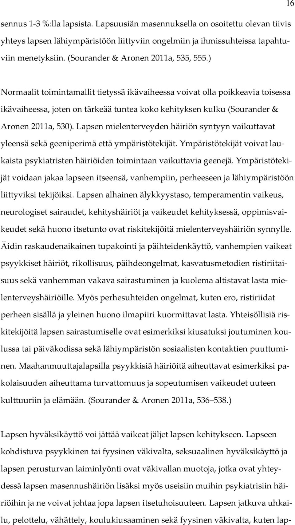 ) Normaalit toimintamallit tietyssä ikävaiheessa voivat olla poikkeavia toisessa ikävaiheessa, joten on tärkeää tuntea koko kehityksen kulku (Sourander & Aronen 2011a, 530).