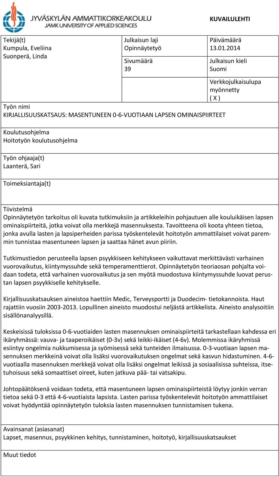 Laanterä, Sari Toimeksiantaja(t) Tiivistelmä Opinnäytetyön tarkoitus oli kuvata tutkimuksiin ja artikkeleihin pohjautuen alle kouluikäisen lapsen ominaispiirteitä, jotka voivat olla merkkejä