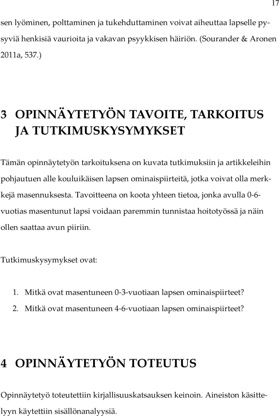 olla merkkejä masennuksesta. Tavoitteena on koota yhteen tietoa, jonka avulla 0-6- vuotias masentunut lapsi voidaan paremmin tunnistaa hoitotyössä ja näin ollen saattaa avun piiriin.