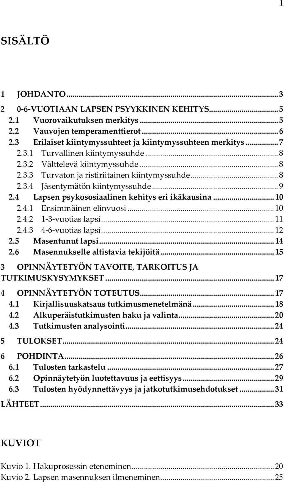.. 9 2.4 Lapsen psykososiaalinen kehitys eri ikäkausina... 10 2.4.1 Ensimmäinen elinvuosi... 10 2.4.2 1-3-vuotias lapsi... 11 2.4.3 4-6-vuotias lapsi... 12 2.5 Masentunut lapsi... 14 2.