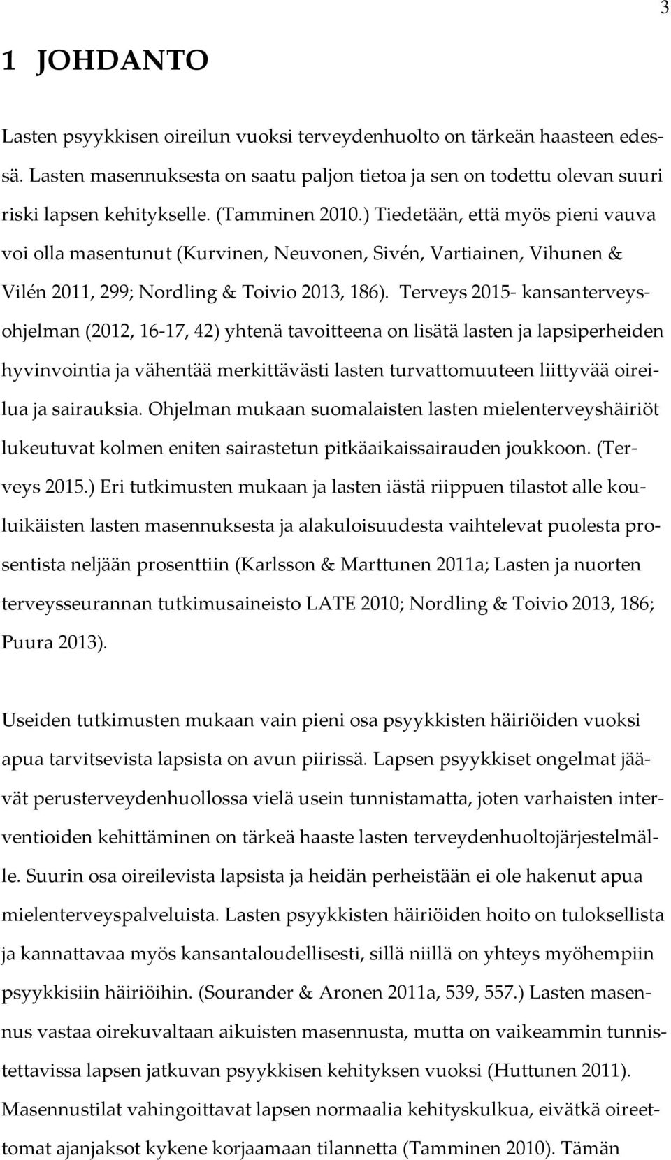 Terveys 2015- kansanterveysohjelman (2012, 16-17, 42) yhtenä tavoitteena on lisätä lasten ja lapsiperheiden hyvinvointia ja vähentää merkittävästi lasten turvattomuuteen liittyvää oireilua ja
