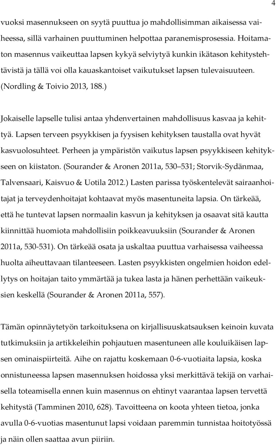) Jokaiselle lapselle tulisi antaa yhdenvertainen mahdollisuus kasvaa ja kehittyä. Lapsen terveen psyykkisen ja fyysisen kehityksen taustalla ovat hyvät kasvuolosuhteet.