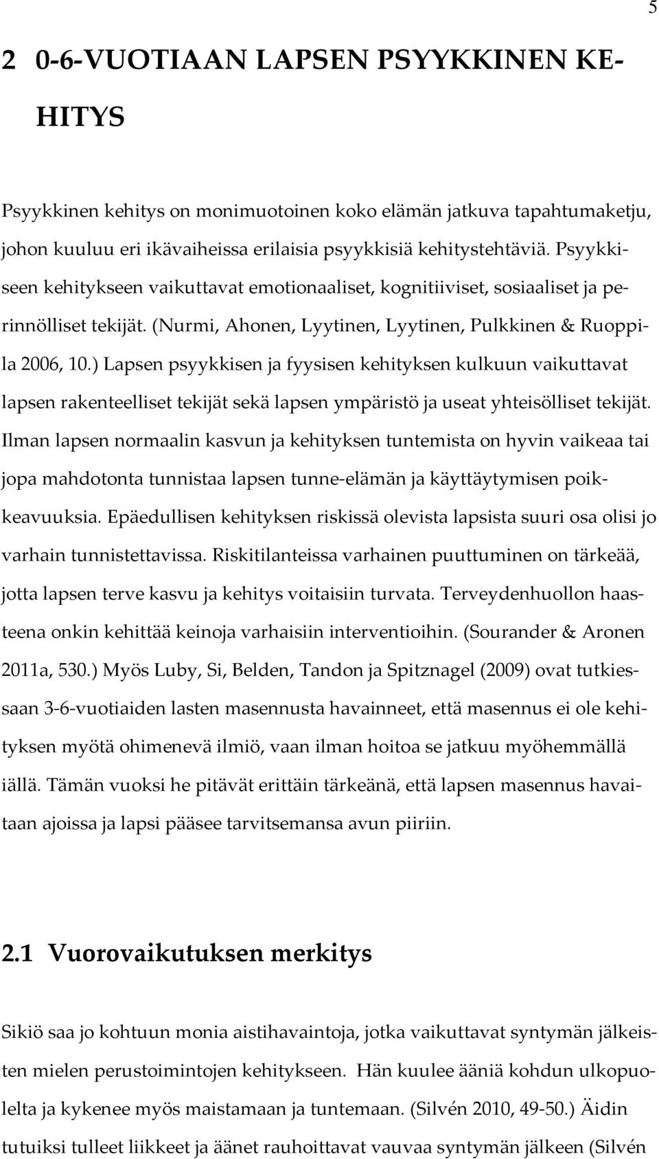 ) Lapsen psyykkisen ja fyysisen kehityksen kulkuun vaikuttavat lapsen rakenteelliset tekijät sekä lapsen ympäristö ja useat yhteisölliset tekijät.