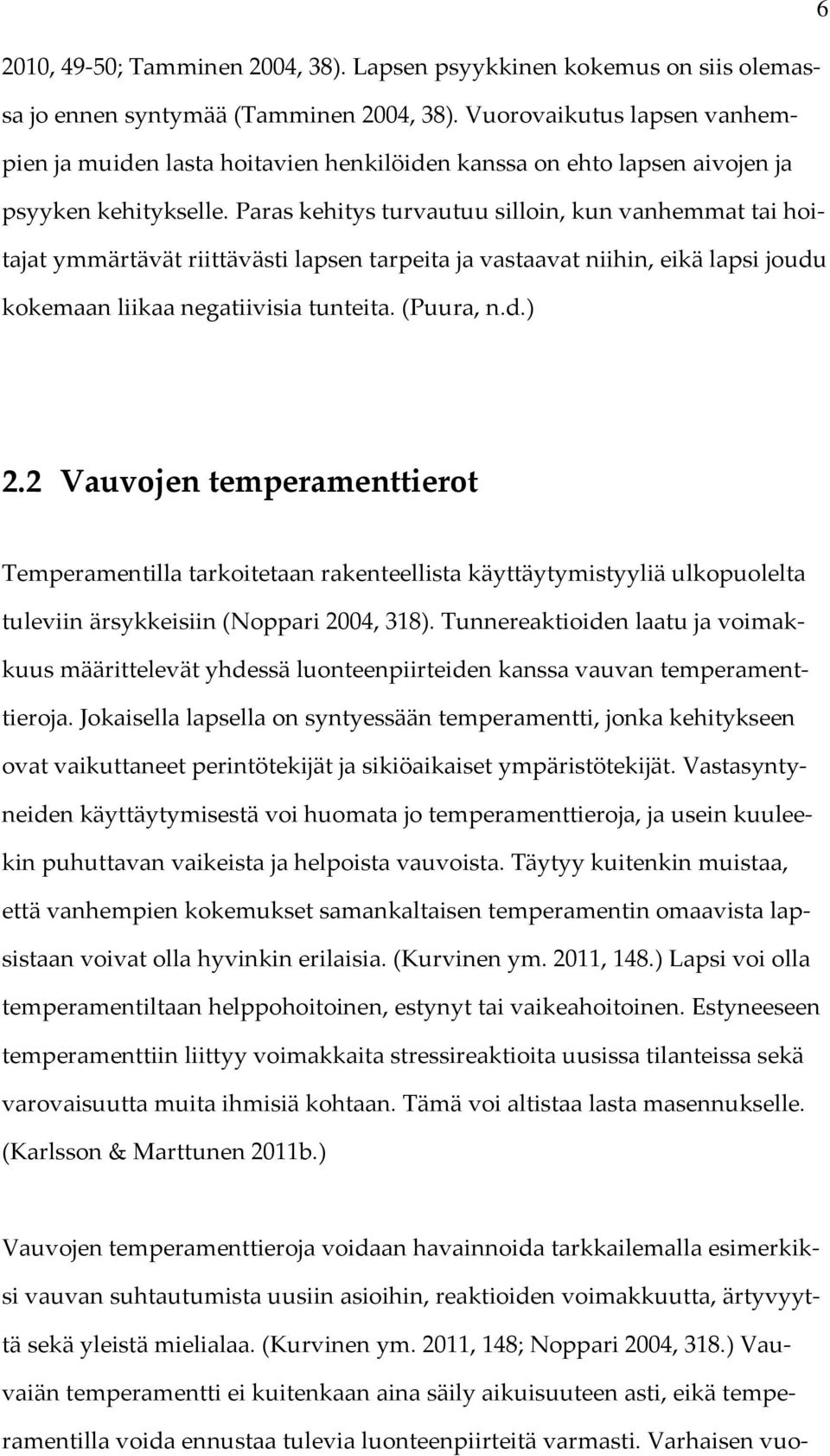 Paras kehitys turvautuu silloin, kun vanhemmat tai hoitajat ymmärtävät riittävästi lapsen tarpeita ja vastaavat niihin, eikä lapsi joudu kokemaan liikaa negatiivisia tunteita. (Puura, n.d.) 2.