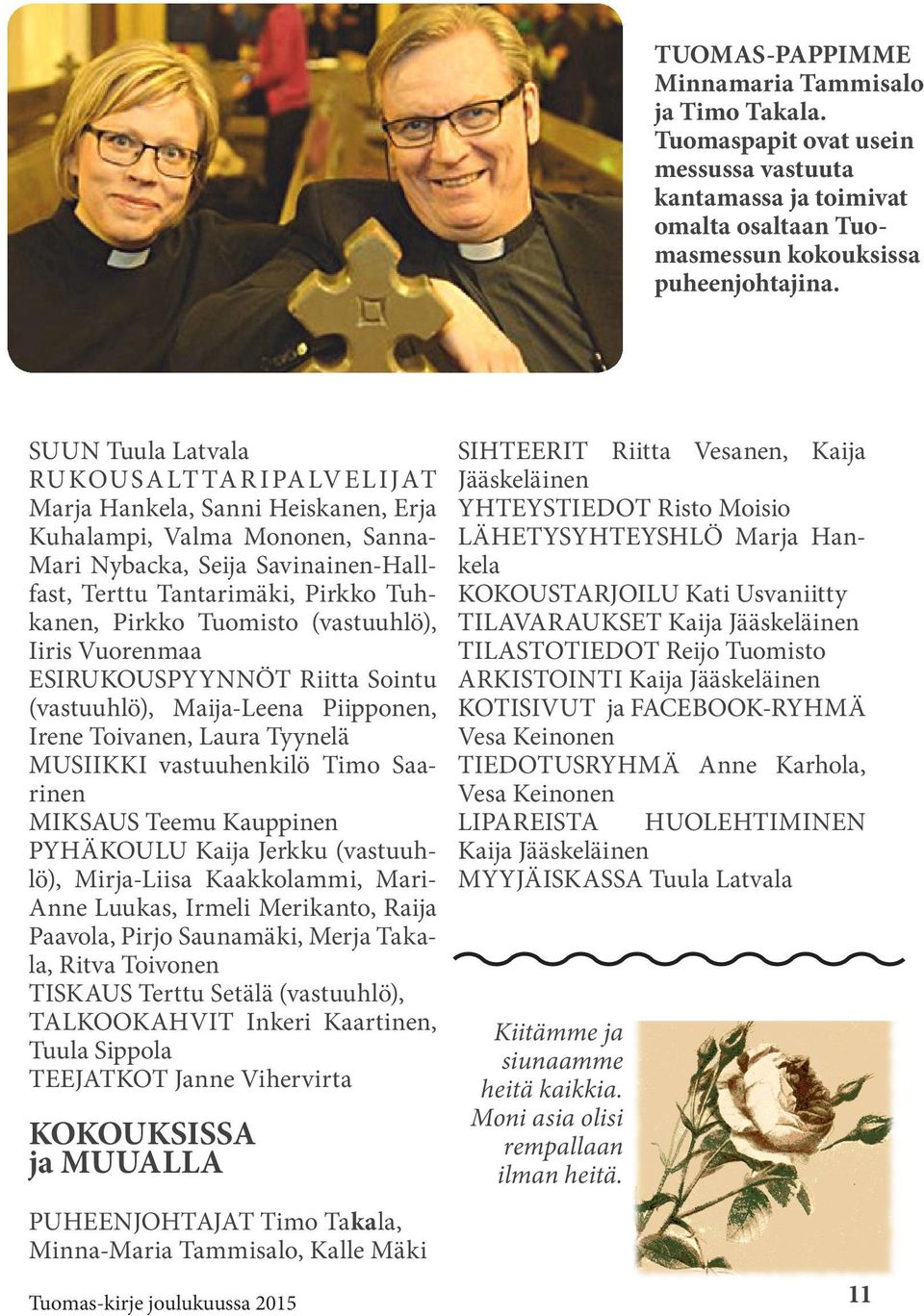 Pirkko Tuomisto (vastuuhlö), Iiris Vuorenmaa ESIRUKOUSPYYNNÖT Riitta Sointu (vastuuhlö), Maija-Leena Piipponen, Irene Toivanen, Laura Tyynelä MUSIIKKI vastuuhenkilö Timo Saarinen MIKSAUS Teemu