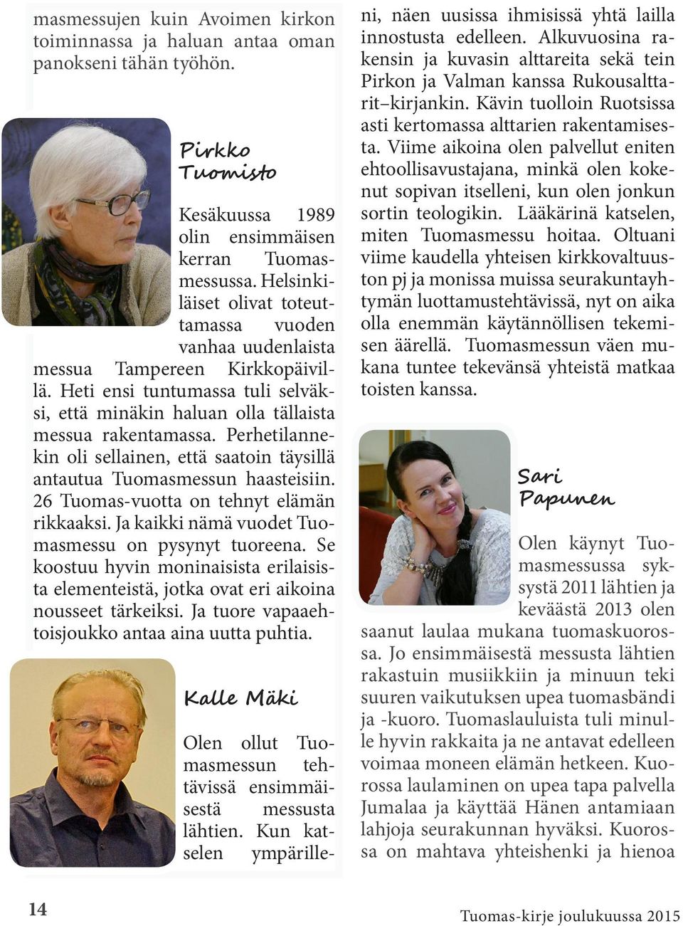 Perhetilannekin oli sellainen, että saatoin täysillä antautua Tuomasmessun haasteisiin. 26 Tuomas-vuotta on tehnyt elämän rikkaaksi. Ja kaikki nämä vuodet Tuomasmessu on pysynyt tuoreena.