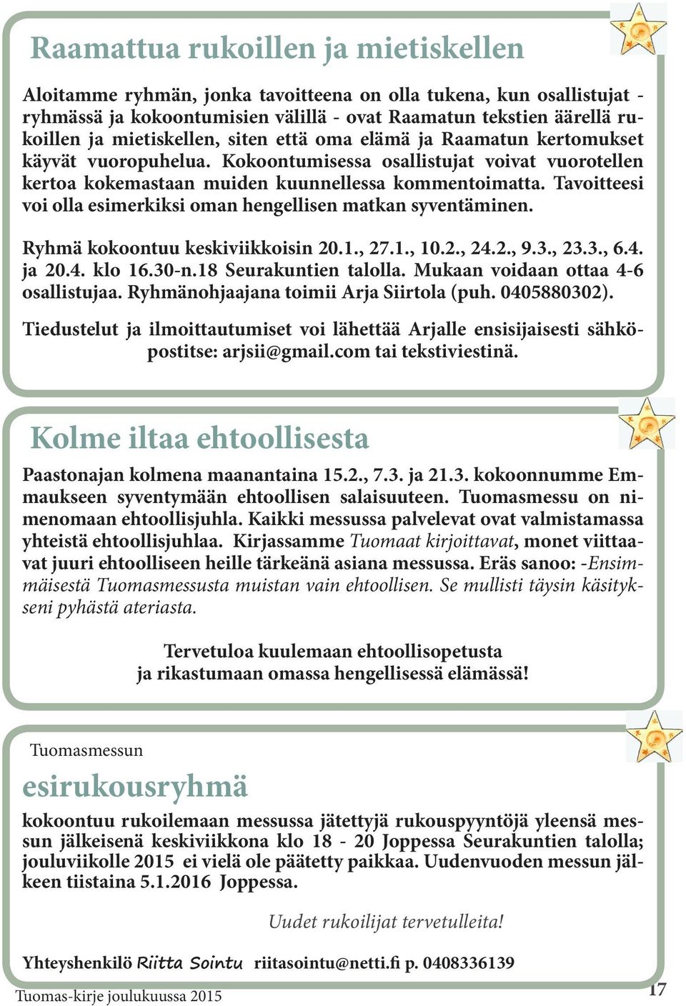 Tavoitteesi voi olla esimerkiksi oman hengellisen matkan syventäminen. Ryhmä kokoontuu keskiviikkoisin 20.1., 27.1., 10.2., 24.2., 9.3., 23.3., 6.4. ja 20.4. klo 16.30-n.18 Seurakuntien talolla.