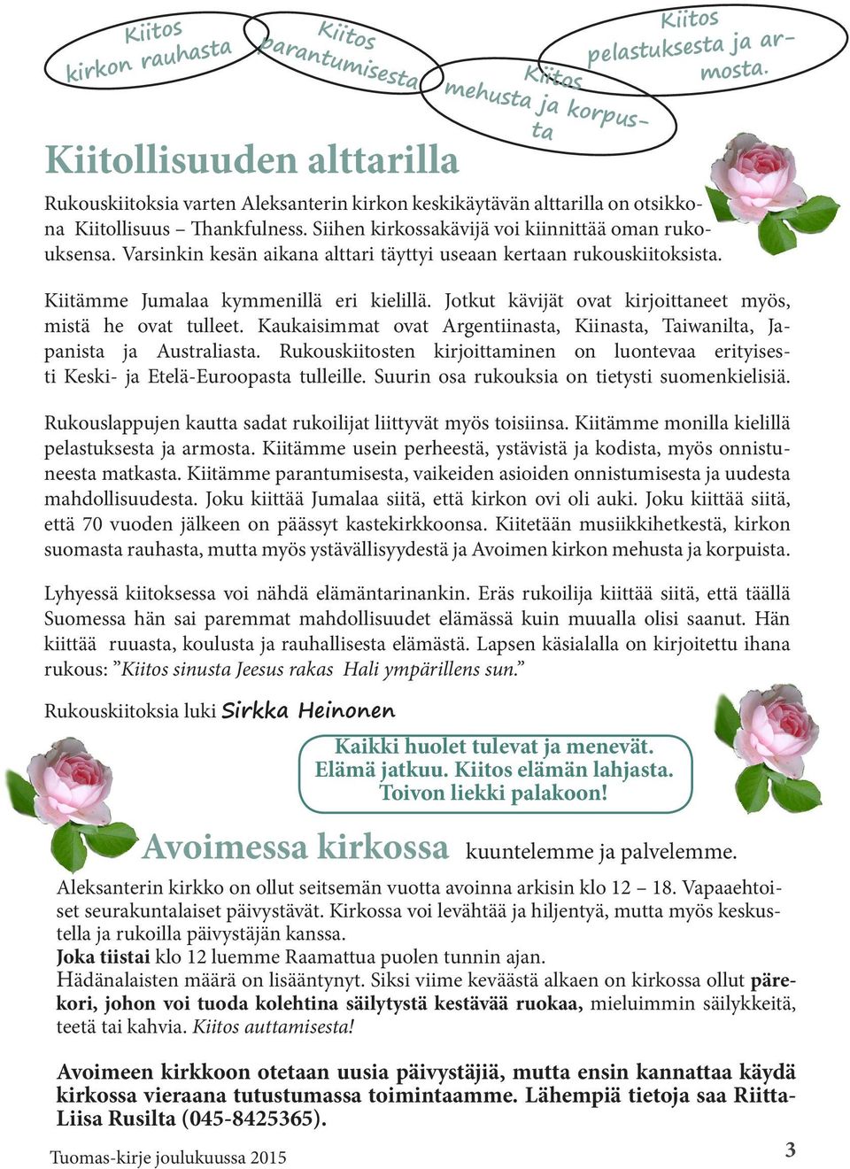 Jotkut kävijät ovat kirjoittaneet myös, mistä he ovat tulleet. Kaukaisimmat ovat Argentiinasta, Kiinasta, Taiwanilta, Japanista ja Australiasta.