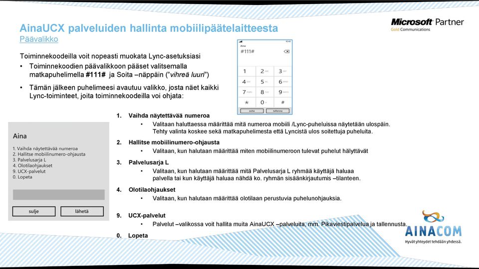 Vaihda näytettävää numeroa Valitaan haluttaessa määrittää mitä numeroa mobiili /Lync-puheluissa näytetään ulospäin. Tehty valinta koskee sekä matkapuhelimesta että Lyncistä ulos soitettuja puheluita.