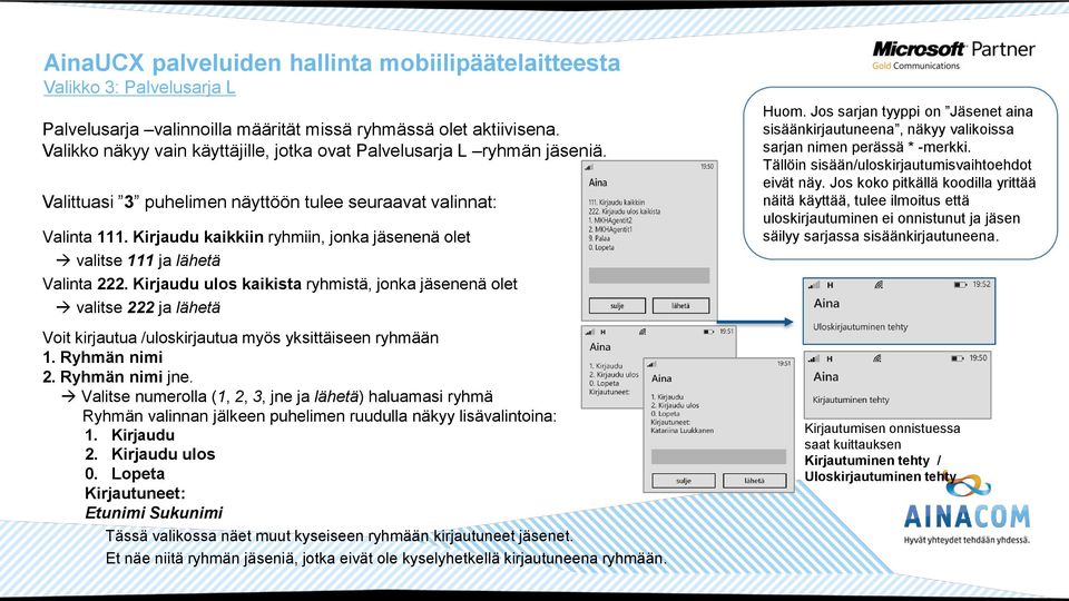 Kirjaudu ulos kaikista ryhmistä, jonka jäsenenä olet valitse 222 ja lähetä Voit kirjautua /uloskirjautua myös yksittäiseen ryhmään 1. Ryhmän nimi 2. Ryhmän nimi jne.