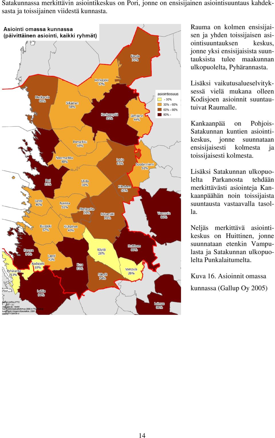 Lisäksi vaikutusalueselvityksessä vielä mukana olleen Kodisjoen asioinnit suuntautuivat Raumalle.