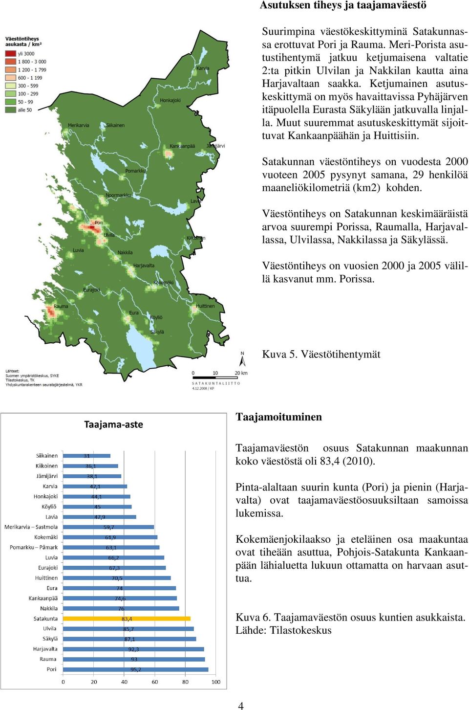 Ketjumainen asutuskeskittymä on myös havaittavissa Pyhäjärven itäpuolella Eurasta Säkylään jatkuvalla linjalla. Muut suuremmat asutuskeskittymät sijoittuvat Kankaanpäähän ja Huittisiin.