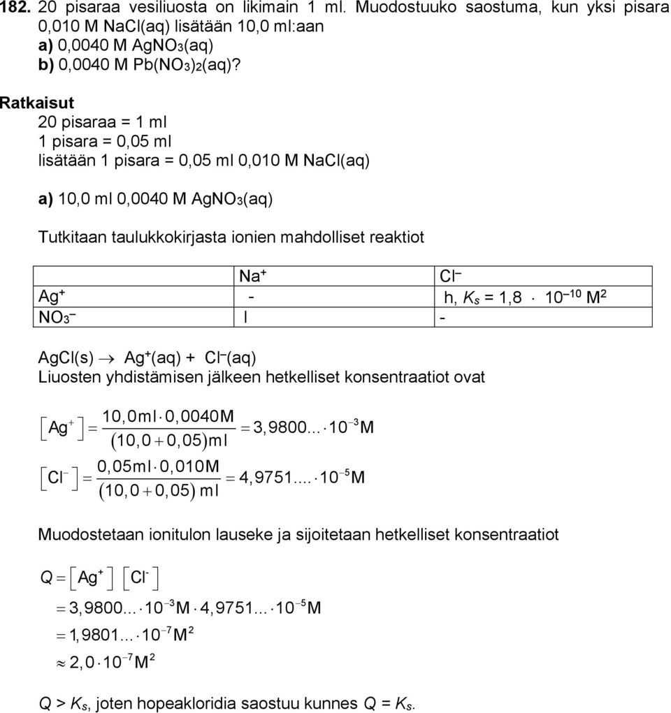 - h, Ks = 1,8 10 10 M NO l - AgCl(s) Ag + (aq) + Cl (aq) Liuosten yhdistämisen jälkeen hetkelliset konsentraatiot ovat 10,0ml 0,0040M 10,0 0,05 ml Ag,9800.