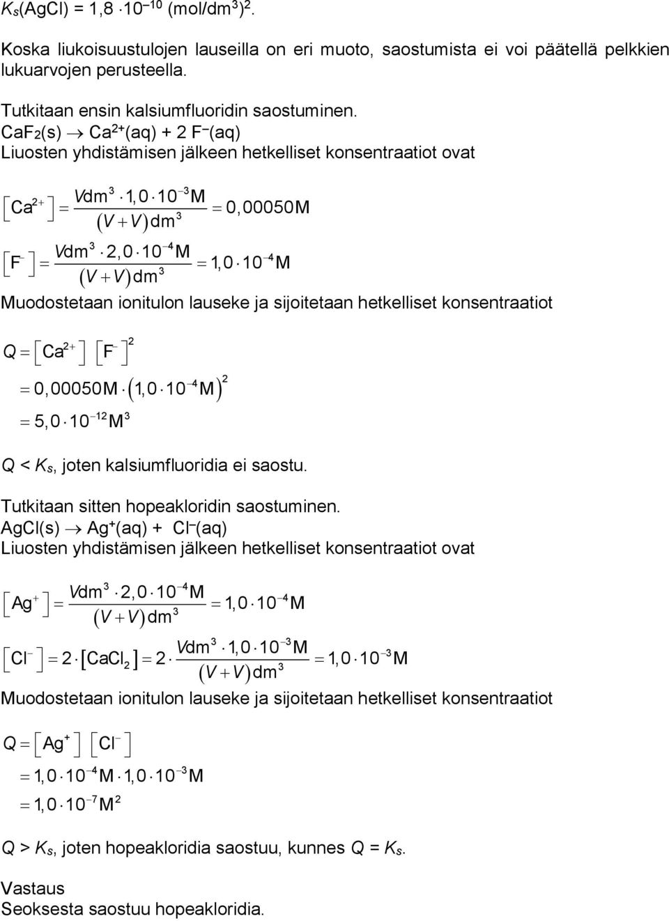 hetkelliset konsentraatiot Q Ca F 4 0,00050M 1,0 10 M 5,0 10 M 1 Q < Ks, joten kalsiumfluoridia ei saostu. Tutkitaan sitten hopeakloridin saostuminen.