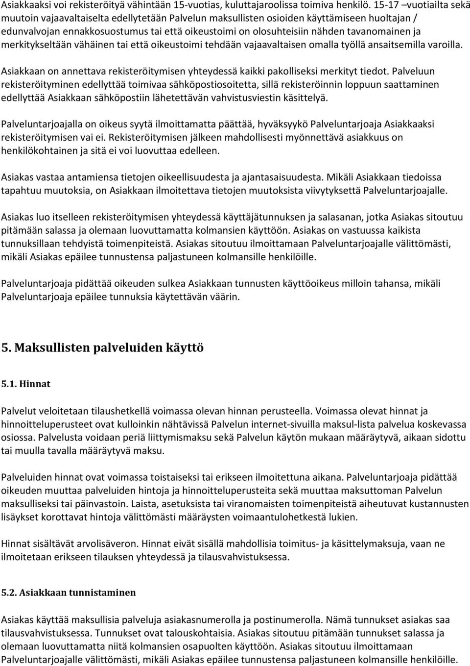 tavanomainen ja merkitykseltään vähäinen tai että oikeustoimi tehdään vajaavaltaisen omalla työllä ansaitsemilla varoilla.