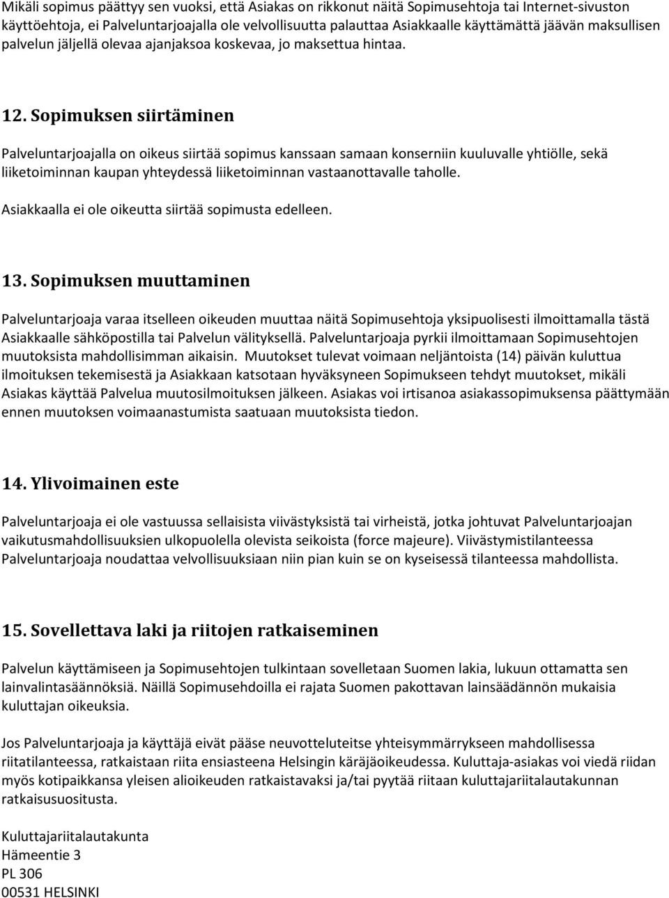 Sopimuksen siirtäminen Palveluntarjoajalla on oikeus siirtää sopimus kanssaan samaan konserniin kuuluvalle yhtiölle, sekä liiketoiminnan kaupan yhteydessä liiketoiminnan vastaanottavalle taholle.