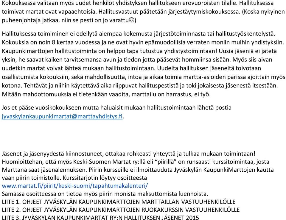 Kokouksia on noin 8 kertaa vuodessa ja ne ovat hyvin epämuodollisia verraten moniin muihin yhdistyksiin. Kaupunkimarttojen hallitustoiminta on helppo tapa tutustua yhdistystoimintaan!