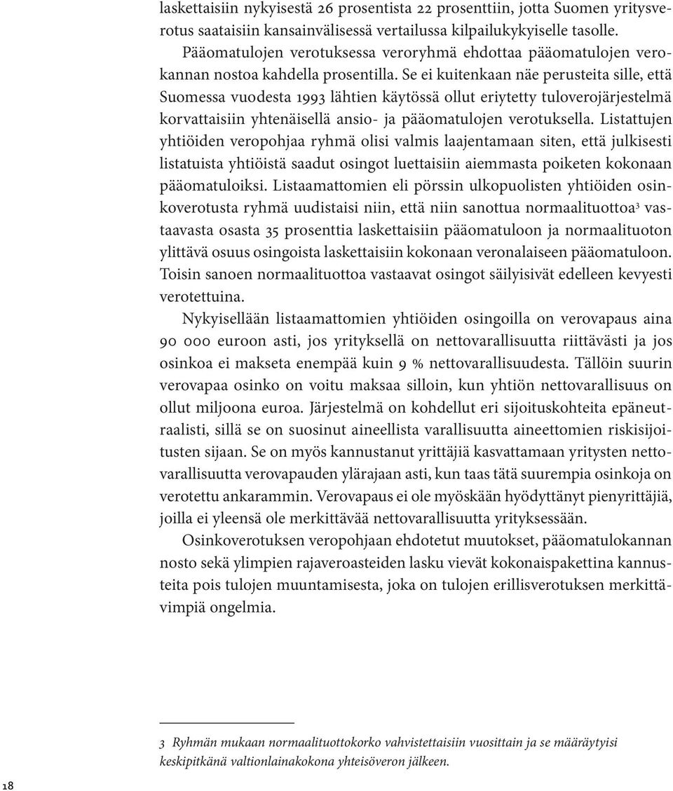 Se ei kuitenkaan näe perusteita sille, että Suomessa vuodesta 1993 lähtien käytössä ollut eriytetty tuloverojärjestelmä korvattaisiin yhtenäisellä ansio- ja pääomatulojen verotuksella.