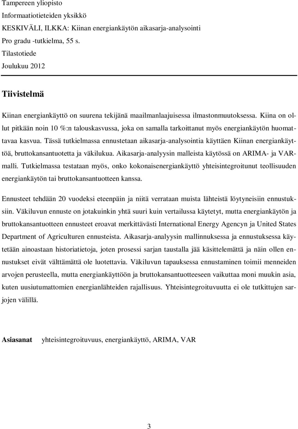 Kiina on ollut pitkään noin 10 %:n talouskasvussa, joka on samalla tarkoittanut myös energiankäytön huomattavaa kasvua.