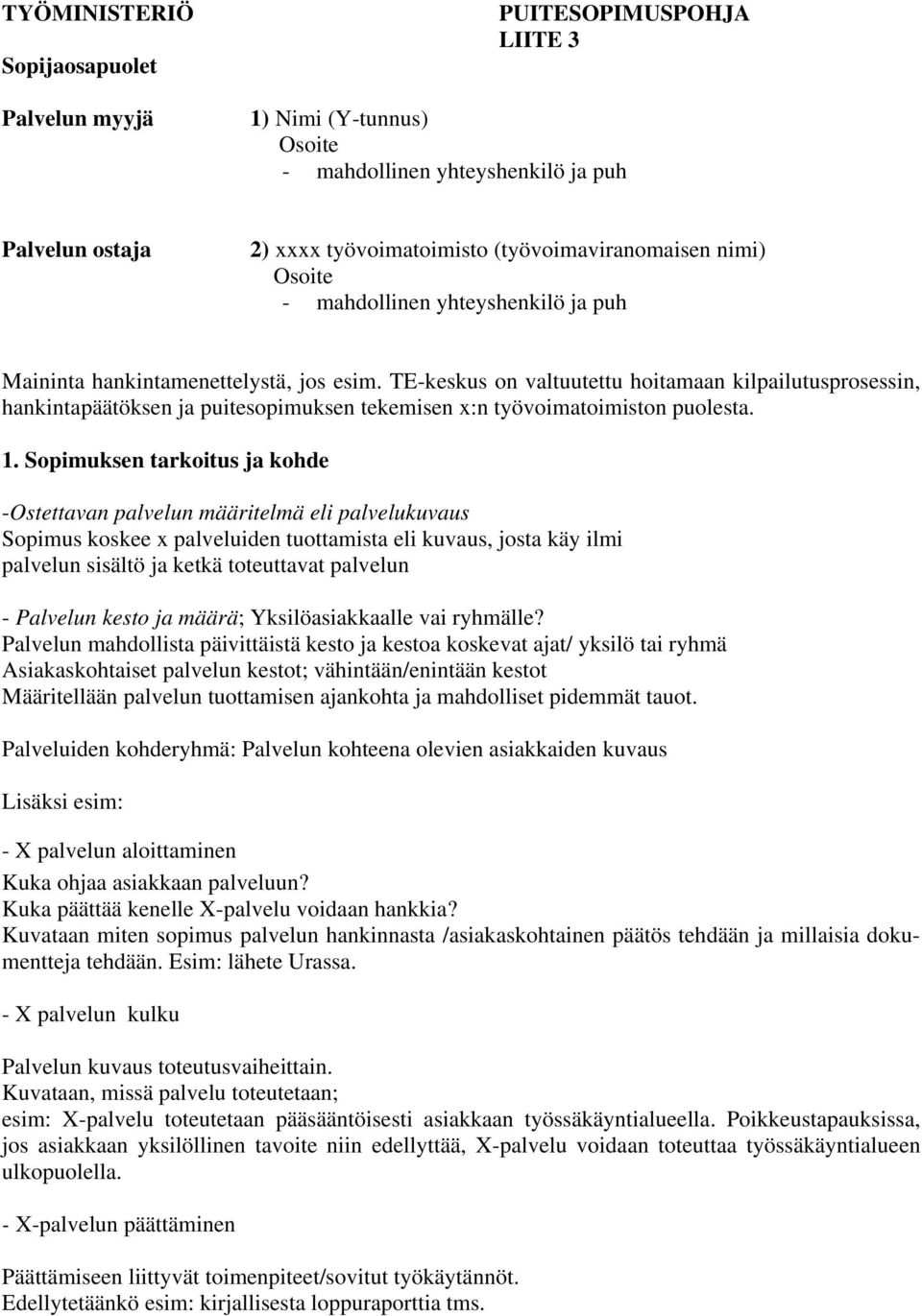 TEkeskus on valtuutettu hoitamaan kilpailutusprosessin, hankintapäätöksen ja puitesopimuksen tekemisen x:n työvoimatoimiston puolesta. 1.