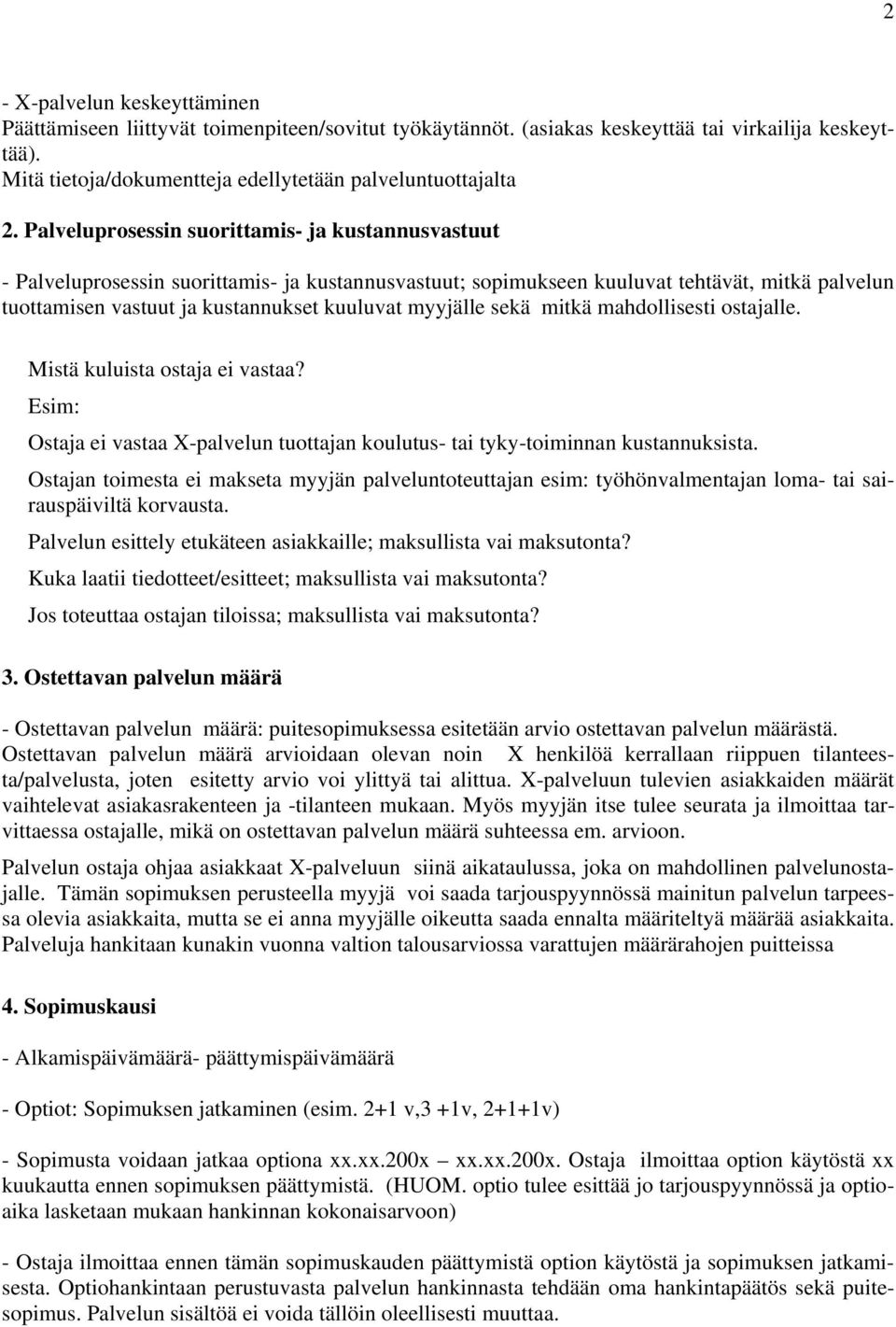 sekä mitkä mahdollisesti ostajalle. Mistä kuluista ostaja ei vastaa? Esim: Ostaja ei vastaa Xpalvelun tuottajan koulutus tai tykytoiminnan kustannuksista.