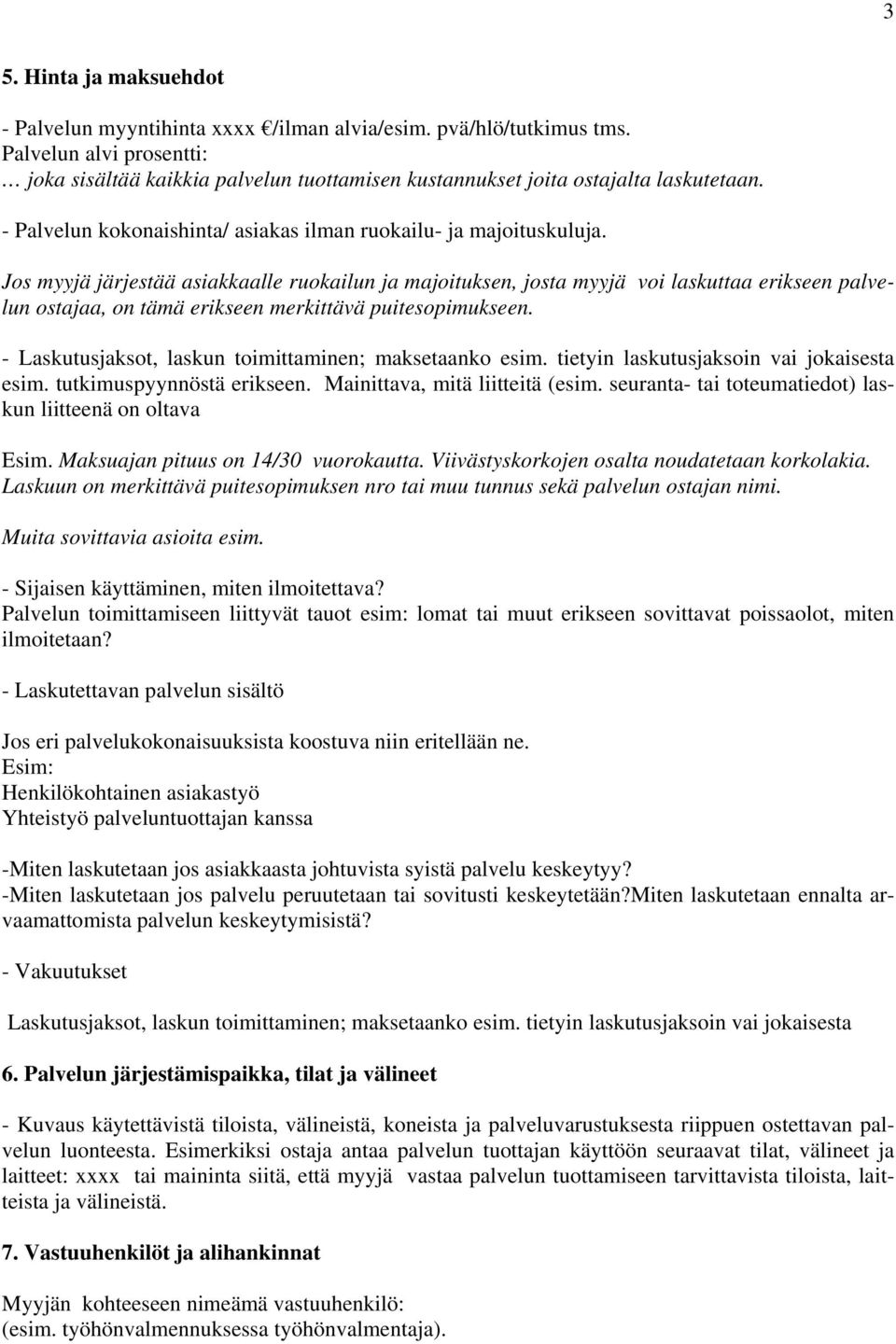 Jos myyjä järjestää asiakkaalle ruokailun ja majoituksen, josta myyjä voi laskuttaa erikseen palvelun ostajaa, on tämä erikseen merkittävä puitesopimukseen.