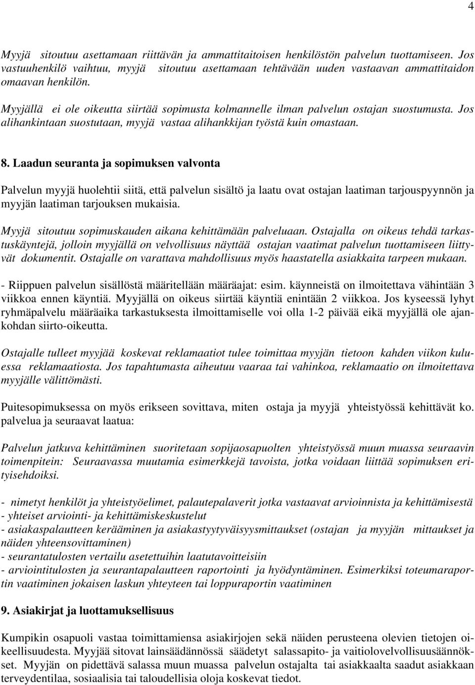 Myyjällä ei ole oikeutta siirtää sopimusta kolmannelle ilman palvelun ostajan suostumusta. Jos alihankintaan suostutaan, myyjä vastaa alihankkijan työstä kuin omastaan. 8.