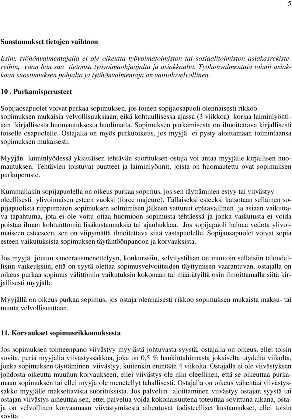 Purkamisperusteet Sopijaosapuolet voivat purkaa sopimuksen, jos toinen sopijaosapuoli olennaisesti rikkoo sopimuksen mukaisia velvollisuuksiaan, eikä kohtuullisessa ajassa (3 viikkoa) korjaa