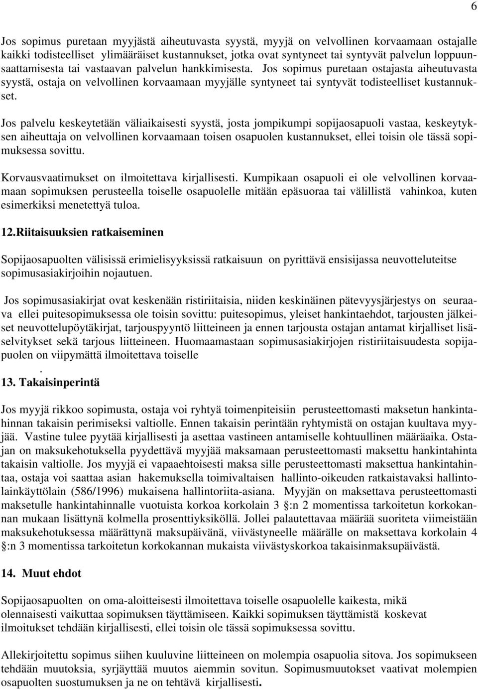 Jos sopimus puretaan ostajasta aiheutuvasta syystä, ostaja on velvollinen korvaamaan myyjälle syntyneet tai syntyvät todisteelliset kustannukset.