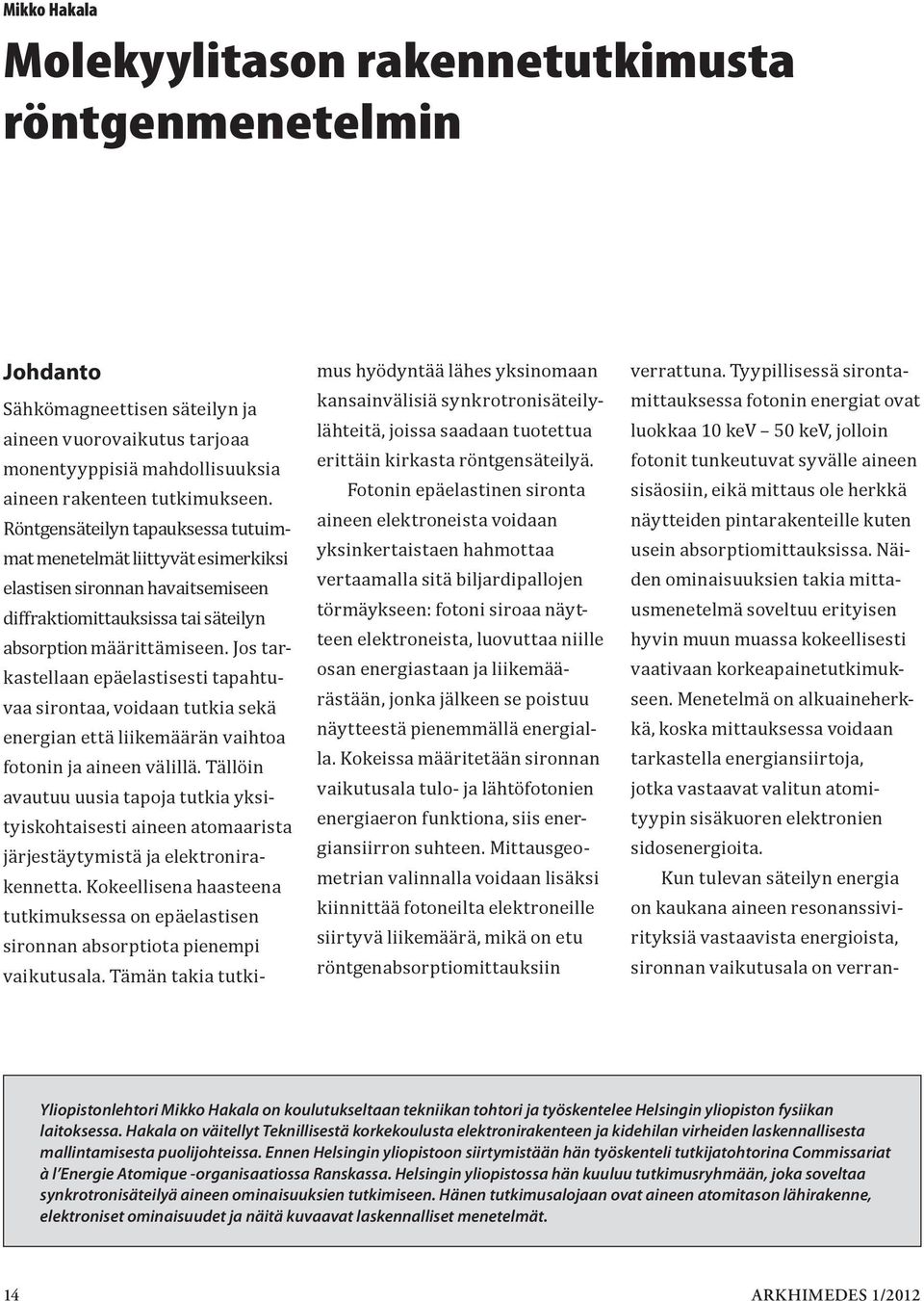 Jos tarkastellaan epäelastisesti tapahtuvaa sirontaa, voidaan tutkia sekä energian että liikemäärän vaihtoa fotonin ja aineen välillä.