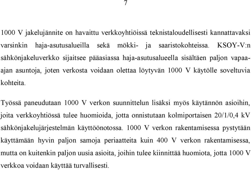 Työssä paneudutaan 1000 V verkon suunnittelun lisäksi myös käytännön asioihin, joita verkkoyhtiössä tulee huomioida, jotta onnistutaan kolmiportaisen 0/1/0,4 kv sähkönjakelujärjestelmän