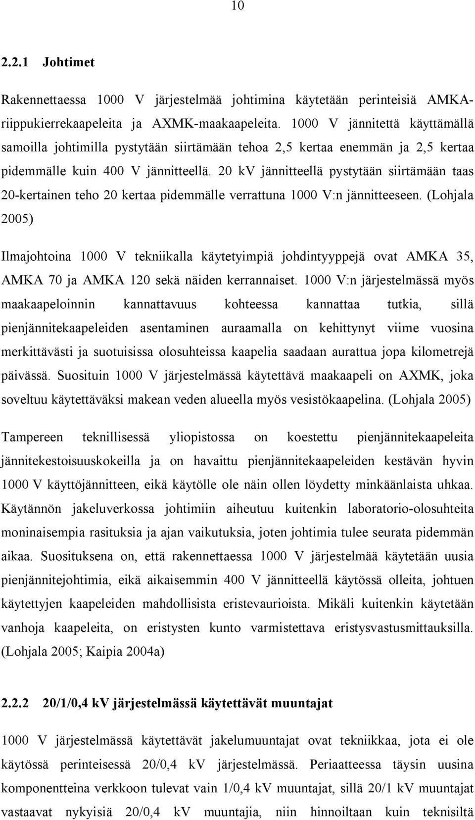 0 kv jännitteellä pystytään siirtämään taas 0-kertainen teho 0 kertaa pidemmälle verrattuna 1000 V:n jännitteeseen.