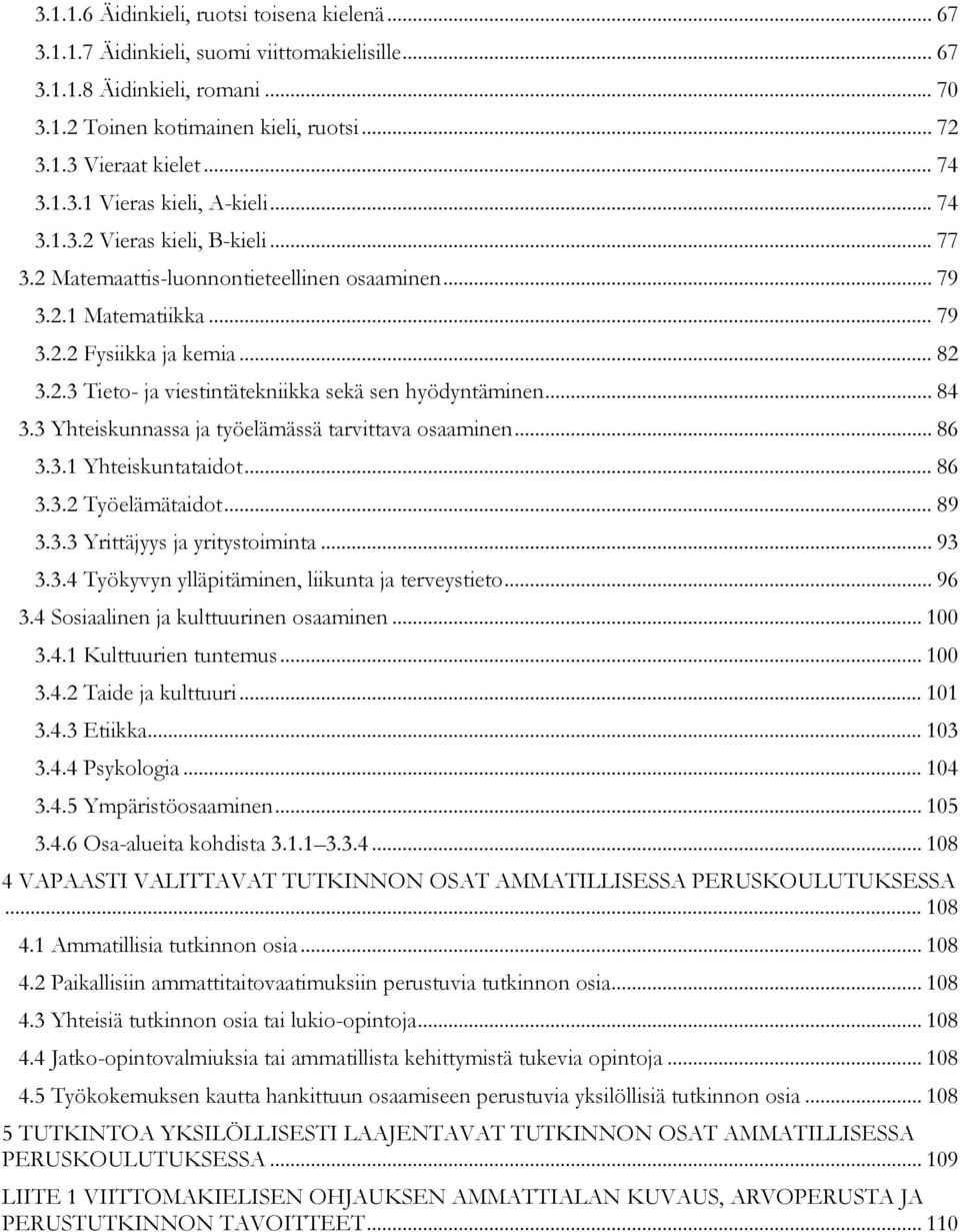 .. 84 3.3 Yhteiskunnassa ja työelämässä tarvittava osaaminen... 86 3.3.1 Yhteiskuntataidot... 86 3.3.2 Työelämätaidot... 89 3.3.3 Yrittäjyys ja yritystoiminta... 93 3.3.4 Työkyvyn ylläpitäminen, liikunta ja terveystieto.