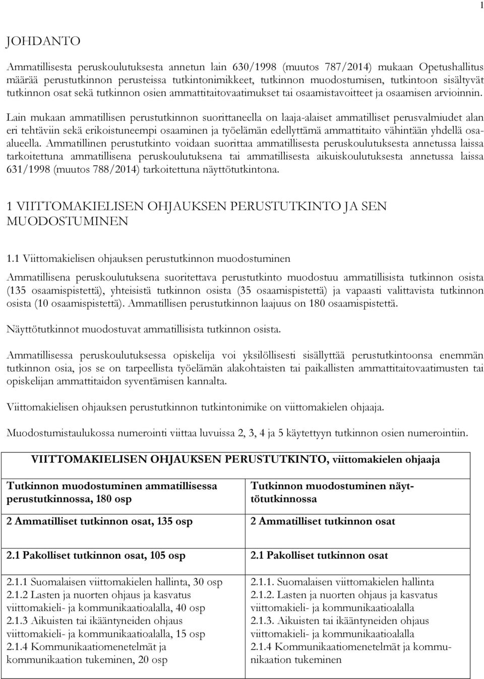 Lain mukaan ammatillisen perustutkinnon suorittaneella on laaja-alaiset ammatilliset perusvalmiudet alan eri tehtäviin sekä erikoistuneempi osaaminen ja työelämän edellyttämä ammattitaito vähintään