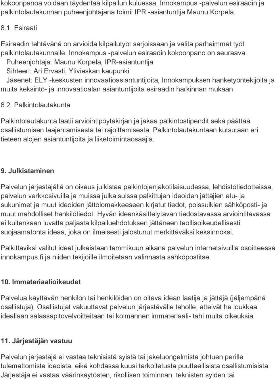 Innokampus palvelun esiraadin kokoonpano on seuraava: Puheenjohtaja: Maunu Korpela, IPR asiantuntija Sihteeri: Ari Ervasti, Ylivieskan kaupunki Jäsenet: ELY keskusten innovaatioasiantuntijoita,