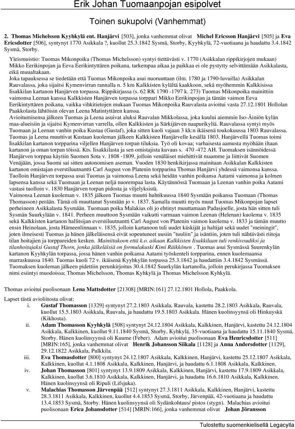 1770 (Asikkalan rippikirjojen mukaan) Mikko Eerikinpojan ja Eeva Eerikintyttären poikana, tarkempaa aikaa ja paikkaa ei ole pystytty selvittämään Asikkalasta, eikä muualtakaan.