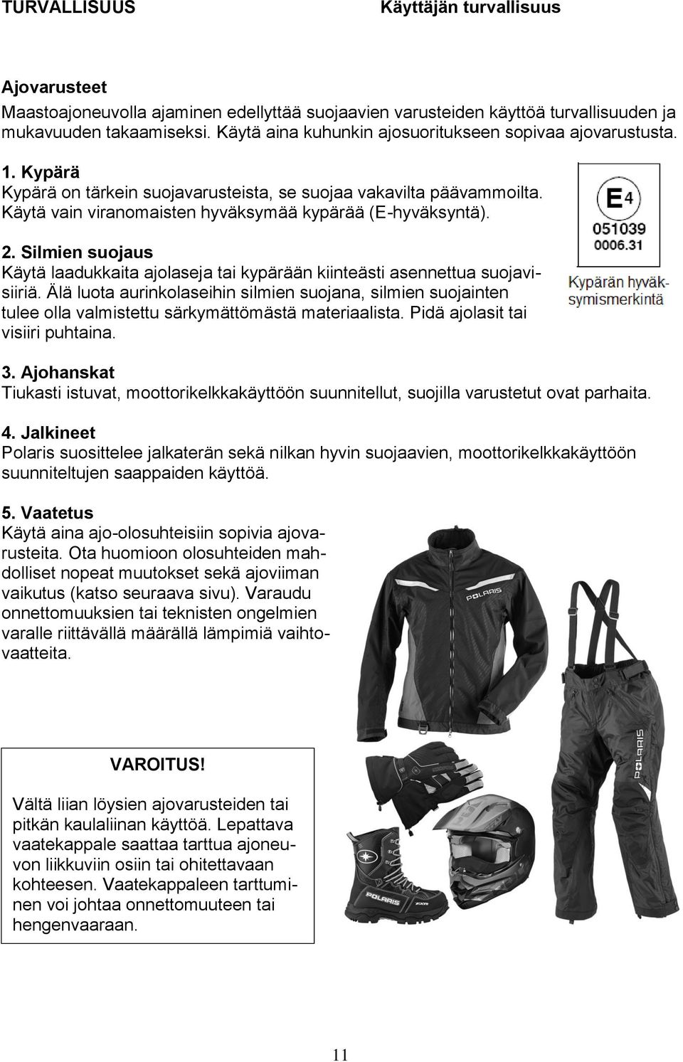 2. Silmien suojaus Käytä laadukkaita ajolaseja tai kypärään kiinteästi asennettua suojavisiiriä.