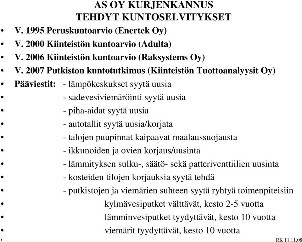 uusia/korjata - talojen puupinnat kaipaavat maalaussuojausta - ikkunoiden ja ovien korjaus/uusinta - lämmityksen sulku-, säätö- sekä patteriventtiilien uusinta - kosteiden tilojen