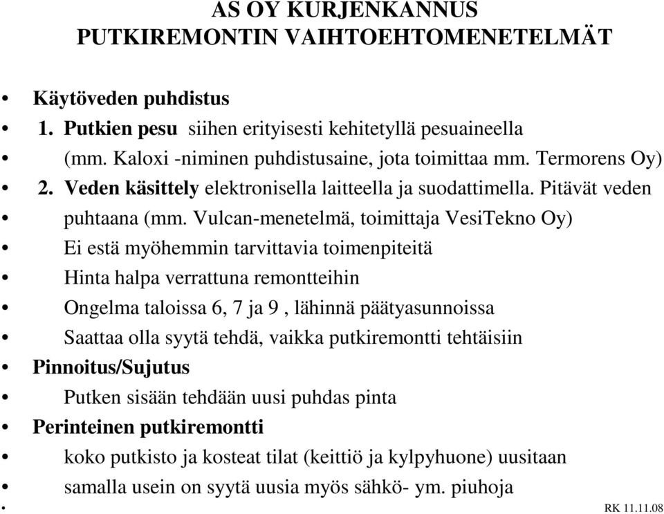 Vulcan-menetelmä, toimittaja VesiTekno Oy) Ei estä myöhemmin tarvittavia toimenpiteitä Hinta halpa verrattuna remontteihin Ongelma taloissa 6, 7 ja 9, lähinnä päätyasunnoissa