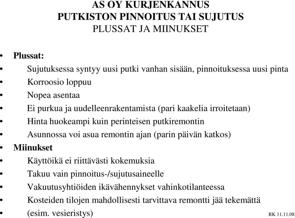 Asunnossa voi asua remontin ajan (parin päivän katkos) Miinukset Käyttöikä ei riittävästi kokemuksia Takuu vain pinnoitus-/sujutusaineelle