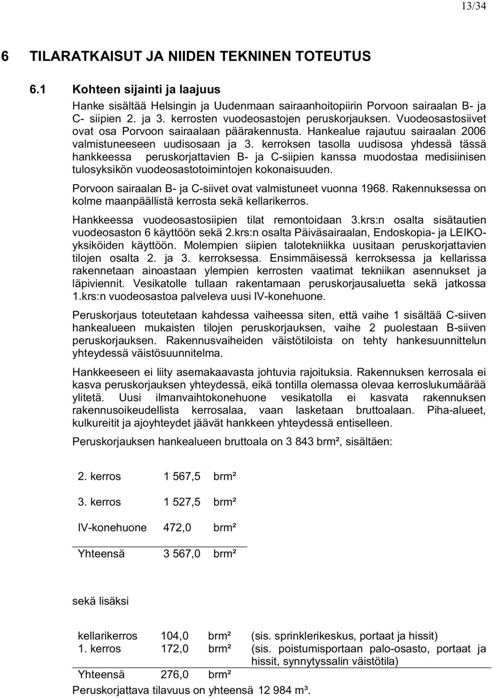 krroksn tasolla uudisosa yhdssä tässä hankkssa pruskorjattavin B ja Csiipin kanssa muodostaa mdisiinisn tulosyksikön vuodosastotoimintojn kokonaisuudn.